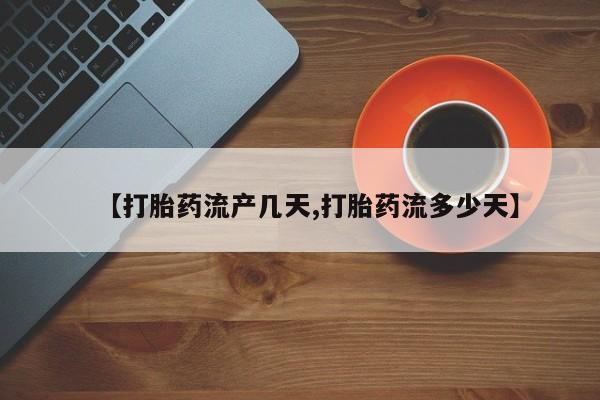 流产药怎么买【打胎药流产几天,打胎药流多少天】