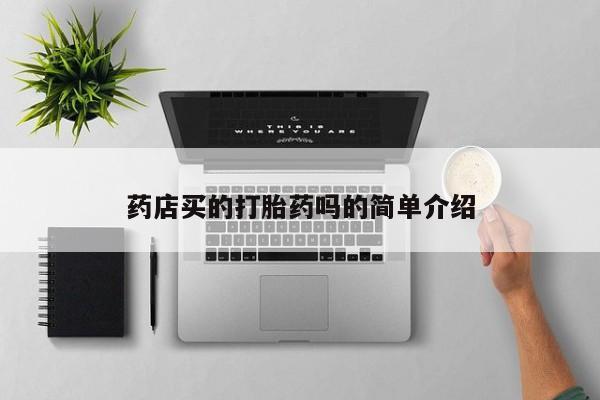 流产药怎么买药店买的打胎药吗的简单介绍
