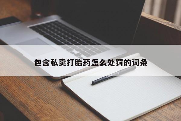 流产药怎么买包含私卖打胎药怎么处罚的词条