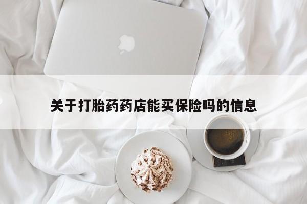 流产药怎么买关于打胎药药店能买保险吗的信息