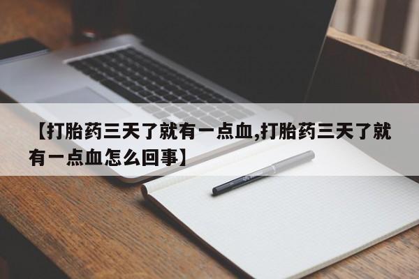 流产药怎么买【打胎药三天了就有一点血,打胎药三天了就有一点血怎么回事】