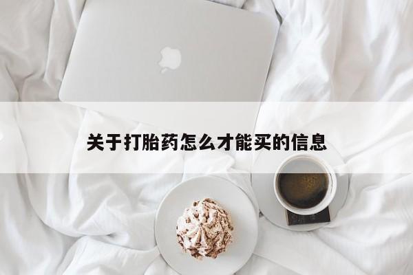 流产药怎么买关于打胎药怎么才能买的信息
