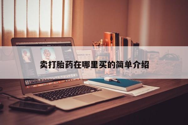 流产药怎么买卖打胎药在哪里买的简单介绍