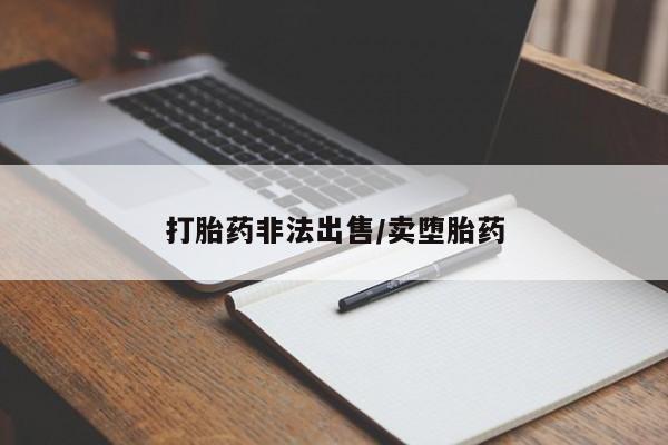 流产药怎么买打胎药非法出售/卖堕胎药
